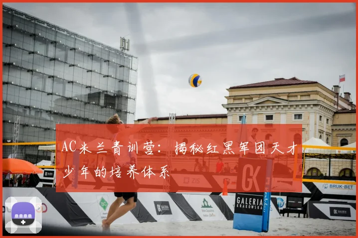 AC米兰青训营：揭秘红黑军团天才少年的培养体系