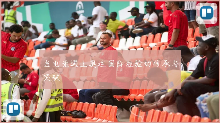 当电竞遇上奥运国际经验的传承与突破