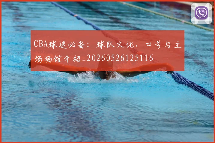 CBA球迷必备：球队文化、口号与主场场馆介绍_20260526125116