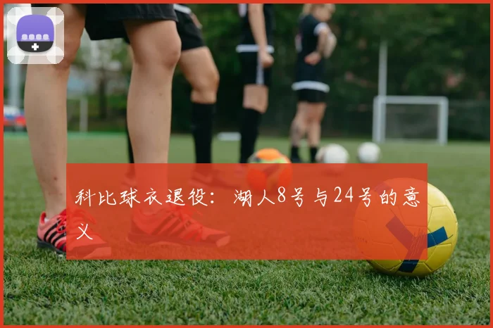 科比球衣退役：湖人8号与24号的意义