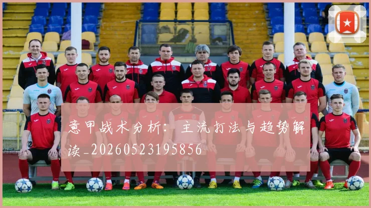 意甲战术分析：主流打法与趋势解读_20260523195856